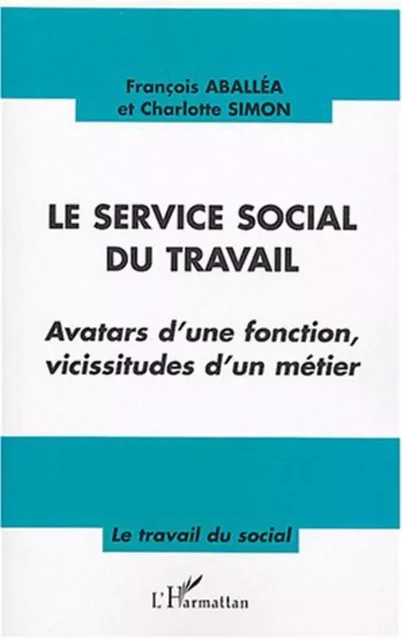 Le service social du travail - Charlotte Simon, François Aballea - Editions L'Harmattan