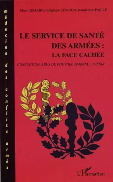 LE SERVICE DE SANTÉ DES ARMÉES : LA FACE CACHÉE - Marc Lemaire, Dominique Paillé, Stéphane Lewden - Editions L'Harmattan