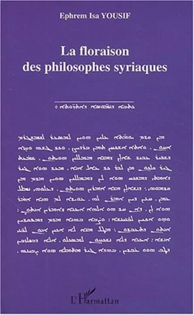 La floraison des philosophes syriaques - Ephrem-Isa Yousif - Editions L'Harmattan