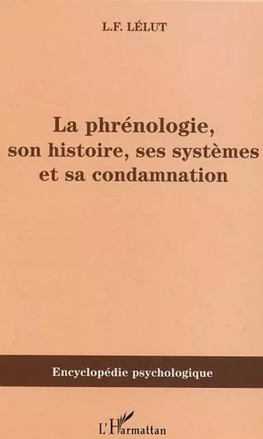 La phrénologie, son histoire, ses systèmes et sa condamnation - Louis-Francisque Lélut - Editions L'Harmattan