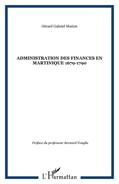 L'administration des finances en Martinique 1679-1790 - Gérard Gabriel Marion - Editions L'Harmattan