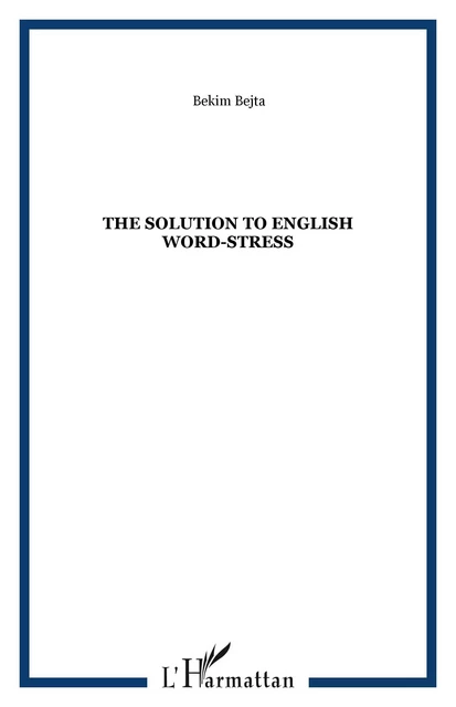 The solution to english word-stress - Bekim Bejta - Editions L'Harmattan