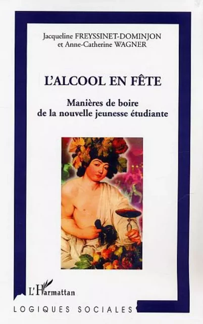 L'ALCOOL EN FÊTE - Anne-Catherine Wagner, Jacqueline Freyssinet-Dominjon - Editions L'Harmattan