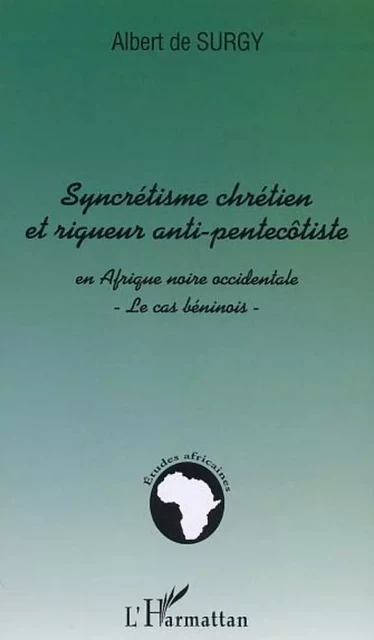 SYNCRÉTISME CHRÉTIEN ET RIGUEUR ANTI-PENTECÔTISTE EN AFRIQUE NOIRE OCCIDENTALE - Albert de Surgy - Editions L'Harmattan