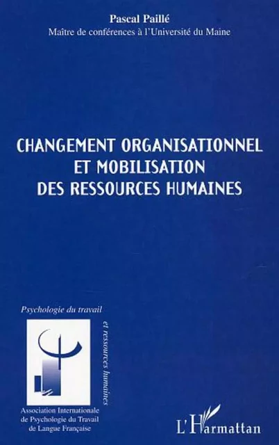 Changement organisationnel et mobilisation des ressources humaines - Pascal Paillé - Editions L'Harmattan