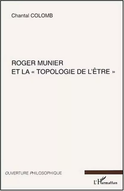 Roger Munier et la "topologie de l'être" - Chantal Colomb - Editions L'Harmattan