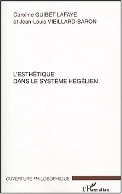 L'esthétique dans le système hégélien - Caroline Guibet Lafaye, Jean-Louis Vieillard-Baron - Editions L'Harmattan