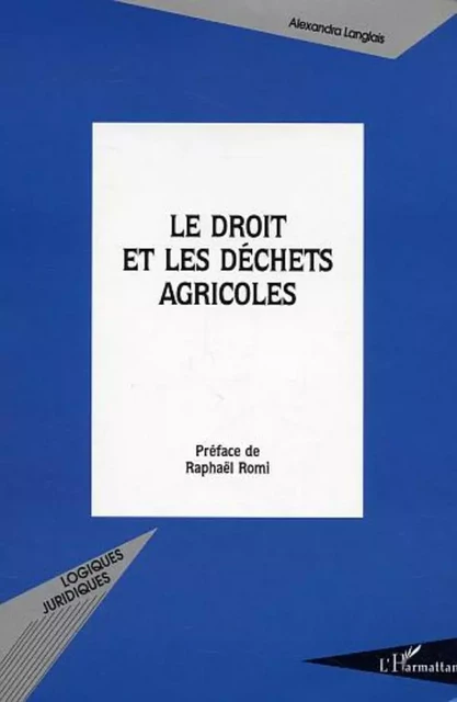 Le droit et les déchets agricoles - Alexandra Langlais - Editions L'Harmattan