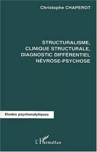 Structuralisme, clinique structurale diagnostic différentiel névrose-psychose - Christophe Chaperot - Editions L'Harmattan