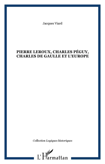 Pierre Leroux, Charles Péguy, Charles de Gaulle et l'Europe - Jacques Viard - Editions L'Harmattan