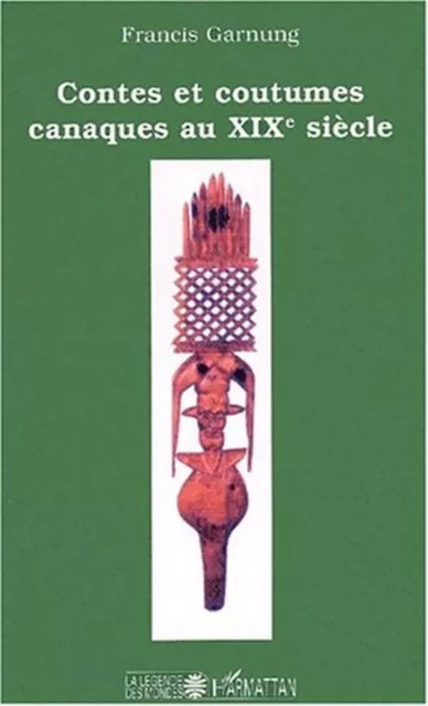 Contes et coutumes canaques au XIXe siècle - Francis Garnung - Editions L'Harmattan