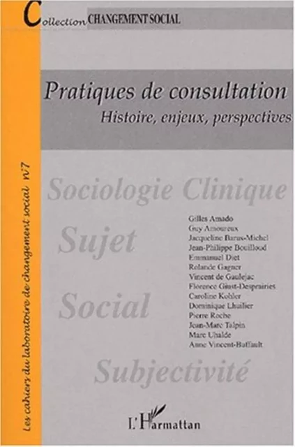 PRATIQUES DE CONSULTATION - Anne Vincent-Buffault, Marc Uhalde, Vincent de Gaulejac, Jean-Marc Talpin, Pierre Roche, Caroline Kohler, Rolande Gagner, Emmanuel Diet, Jacqueline Barus-Michel, Guy Amoureux, Gilles Amado, Florence Giust-Desprairies, Jean-Philippe Bouilloud, Dominique Lhuilier - Editions L'Harmattan