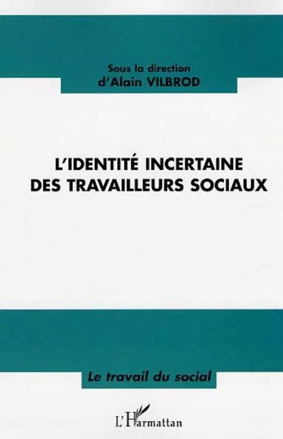 L'identité incertaine des travailleurs sociaux - Jean-Luc De Saint-Just, Alain Vilbrod - Editions L'Harmattan