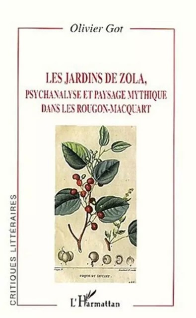 LES JARDINS DE ZOLA, psychanalyse et paysage mythique dans les Rougon-Macquart - Olivier Got - Editions L'Harmattan