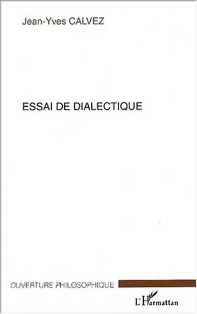 Essai de dialectique - Jean-Yves Calvez - Editions L'Harmattan