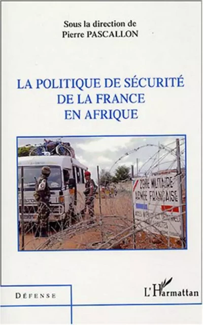 La politique de sécurité de la France en Afrique - Pierre Pascallon - Editions L'Harmattan