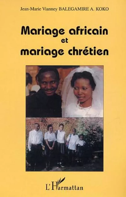 Mariage africain et mariage chrétien - Jean-Marie Vianney Balegamire A. Koko - Editions L'Harmattan