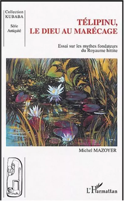 Télipinu, le dieu au marécage - Michel Mazoyer - Editions L'Harmattan