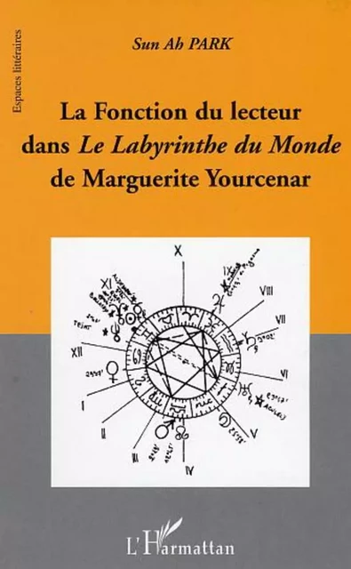 La fonction du lecteur dans Le Labyrinthe du Monde de Marguerite Yourcenar - Sun Ah Park - Editions L'Harmattan