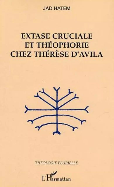 Extase cruciale et théophorie chez Thérèse d'Avila - Jad Hatem - Editions L'Harmattan