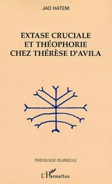 Extase cruciale et théophorie chez Thérèse d'Avila