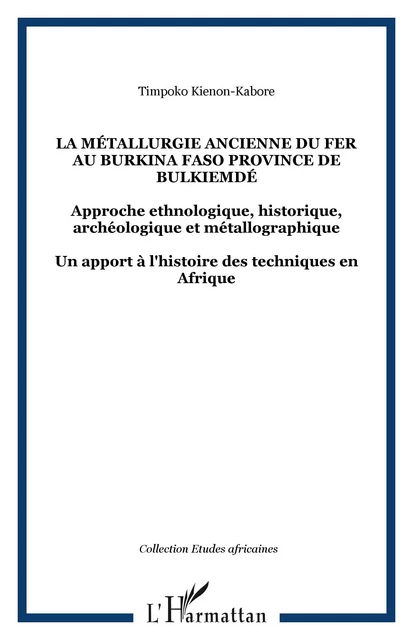 La métallurgie ancienne du fer au Burkina Faso province de Bulkiemdé - Timpoko Kienon-Kabore - Editions L'Harmattan