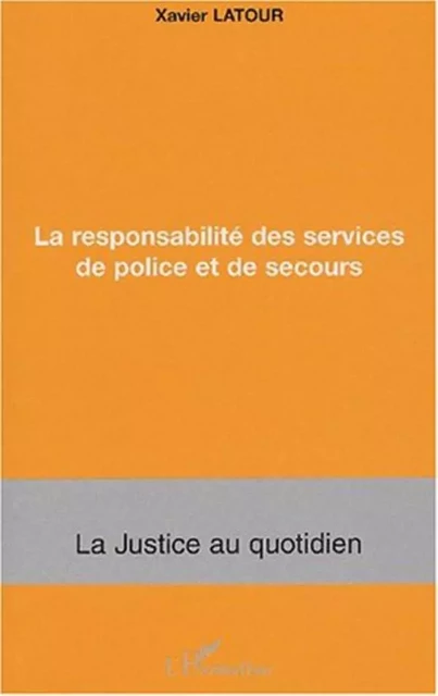 La responsabilité des services de police et de secours - Xavier Latour - Editions L'Harmattan