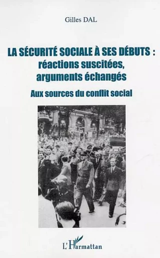 La sécurité sociale à ses débuts : réactions suscitées, arguments échangés - Gilles Dal - Editions L'Harmattan