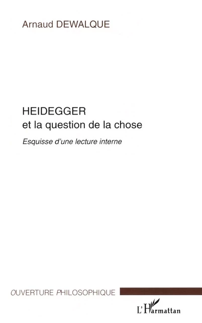 HEIDEGGER ET LA QUESTION DE LA CHOSE - Arnaud Dewalque - Editions L'Harmattan