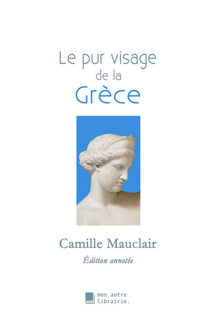 Le pur visage de la Grèce - Camille Mauclair - Bookelis