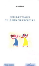 DETAILS D'AMOUR OU LE LIEN PAR L'ECRITURE