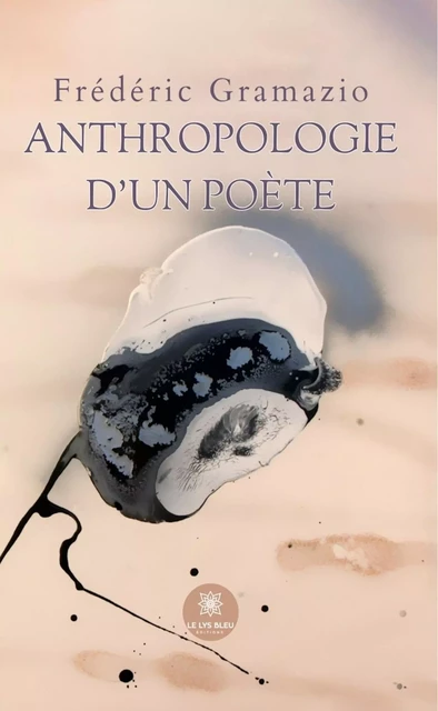 Anthropologie d’un poète - Frédéric Gramazio - Le Lys Bleu Éditions