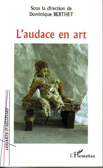 L'audace en art - Dominique Berthet - Editions L'Harmattan