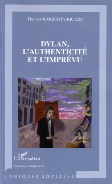 Dylan, l'authenticité et l'imprévu - Thomas Karsenty-Ricard - Editions L'Harmattan