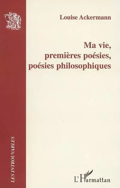 Ma vie, premières poésies, poésies philosophiques - Louise Ackermann - Editions L'Harmattan