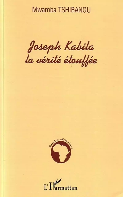 Joseph Kabila la vérité étouffée - Mwamba Tshibangu - Editions L'Harmattan