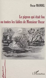 LE PIGEON QUI ETAIT FOU OU TOUTES LES FABLES DE MONSIEUR OSCAR