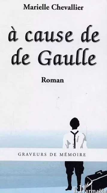 A cause de De Gaulle - Marielle Chevallier - Editions L'Harmattan