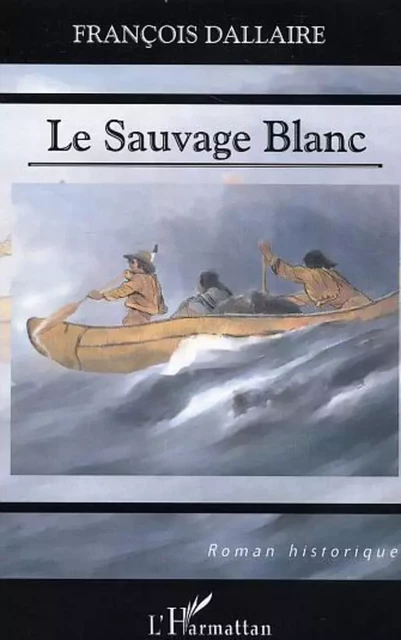 LE SAUVAGE BLANC - François Dallaire - Editions L'Harmattan