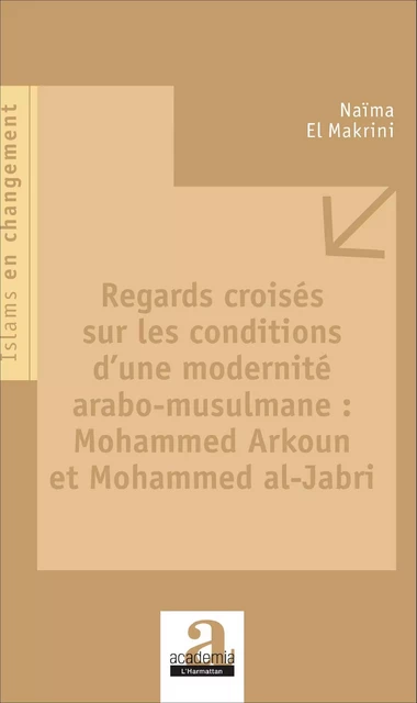 Regards croisés sur les conditions d'une modernité arabo-musulmane : Mohammed Arkoun et Mohammed al-Jabri - Naïma El Makrini - Academia