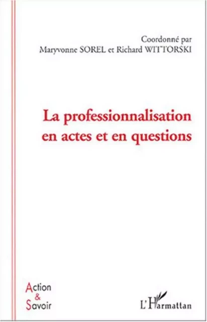 La professionnalisation en actes et en questions - Richard Wittorski, Maryvonne Sorel - Editions L'Harmattan