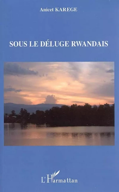 Sous le déluge rwandais - Anicet Karege - Editions L'Harmattan