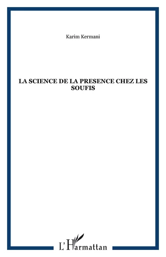 LA SCIENCE DE LA PRESENCE CHEZ LES SOUFIS - Karim Kermani - Editions L'Harmattan