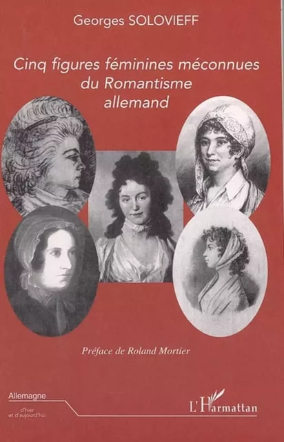 Cinq figures féminines méconnues du Romantisme allemand - Georges Solovieff - Editions L'Harmattan