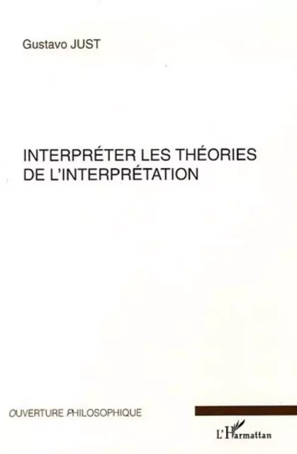 Interpréter les théories de l'interprétation - Gustavo Just - Editions L'Harmattan