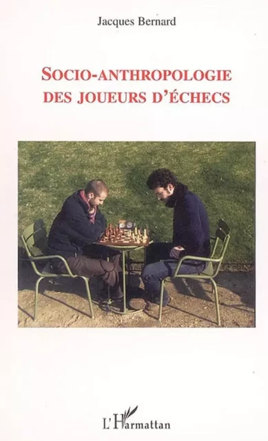 Socio-anthropologie des joueurs d'échecs - Jacques Bernard - Editions L'Harmattan