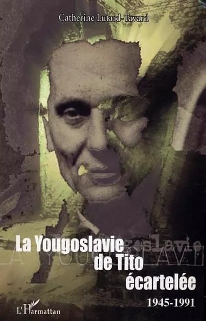 La Yougoslavie de Tito écartelée - Catherine Lutard-Tavard - Editions L'Harmattan