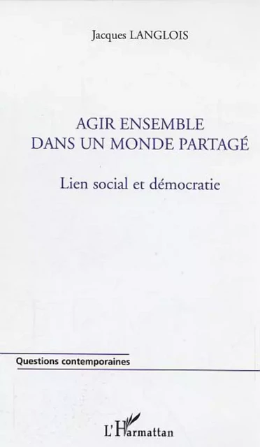 Agir ensemble dans un monde partagé - Jacques Langlois - Editions L'Harmattan