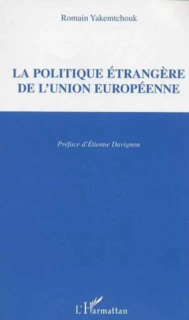 La politique étrangère de l'Union européenne -  Yakemtchouk romain - Editions L'Harmattan