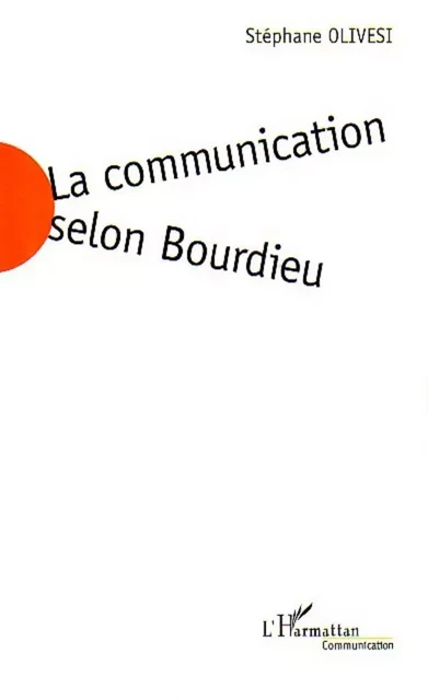 La communication selon Bourdieu - Stéphane Olivesi - Editions L'Harmattan